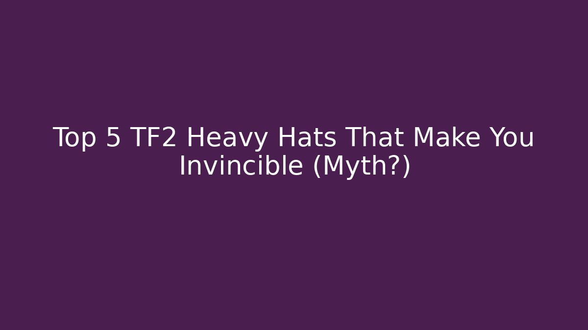 Top 5 TF2 Heavy Hats That Make You Invincible (Myth?)