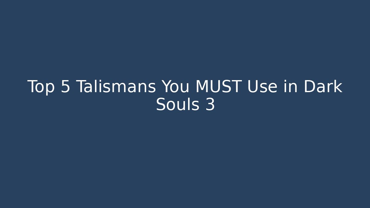 Top 5 Talismans You MUST Use in Dark Souls 3