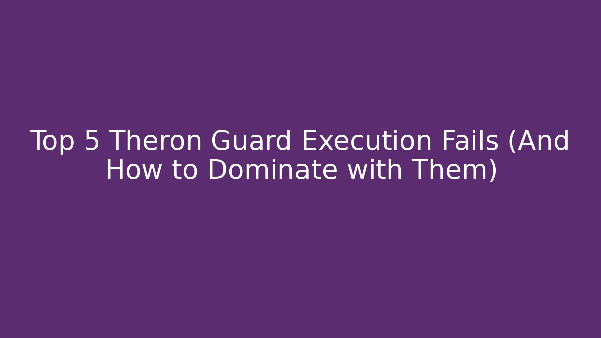 Top 5 Theron Guard Execution Fails (And How to Dominate with Them)