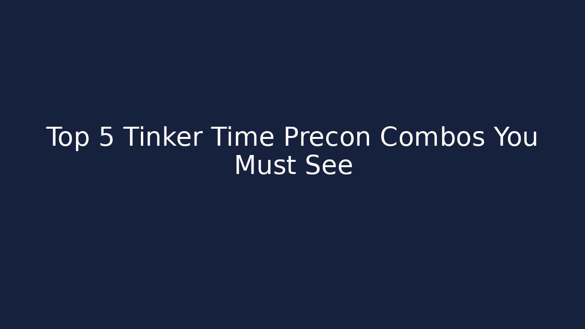 Top 5 Tinker Time Precon Combos You Must See