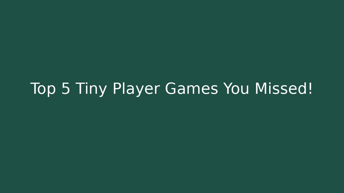 Top 5 Tiny Player Games You Missed!