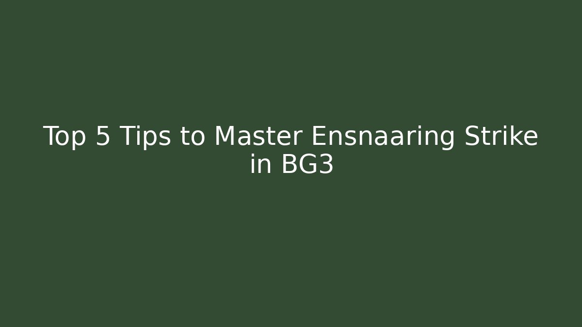 Top 5 Tips to Master Ensnaaring Strike in BG3