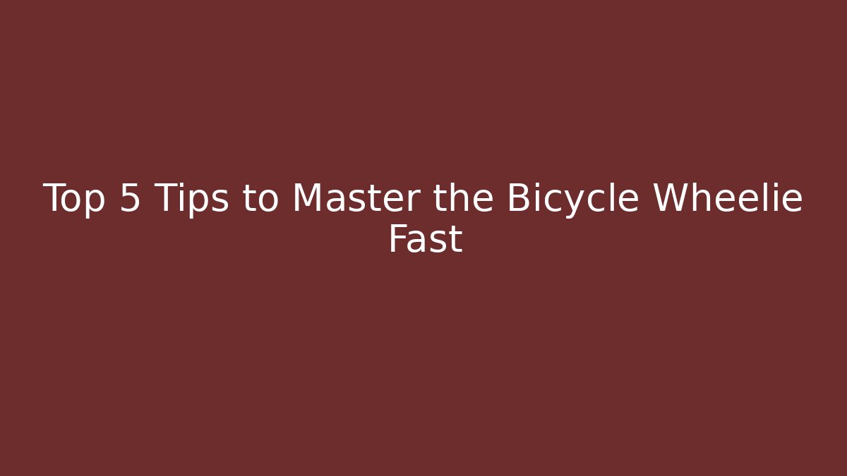 Top 5 Tips to Master the Bicycle Wheelie Fast