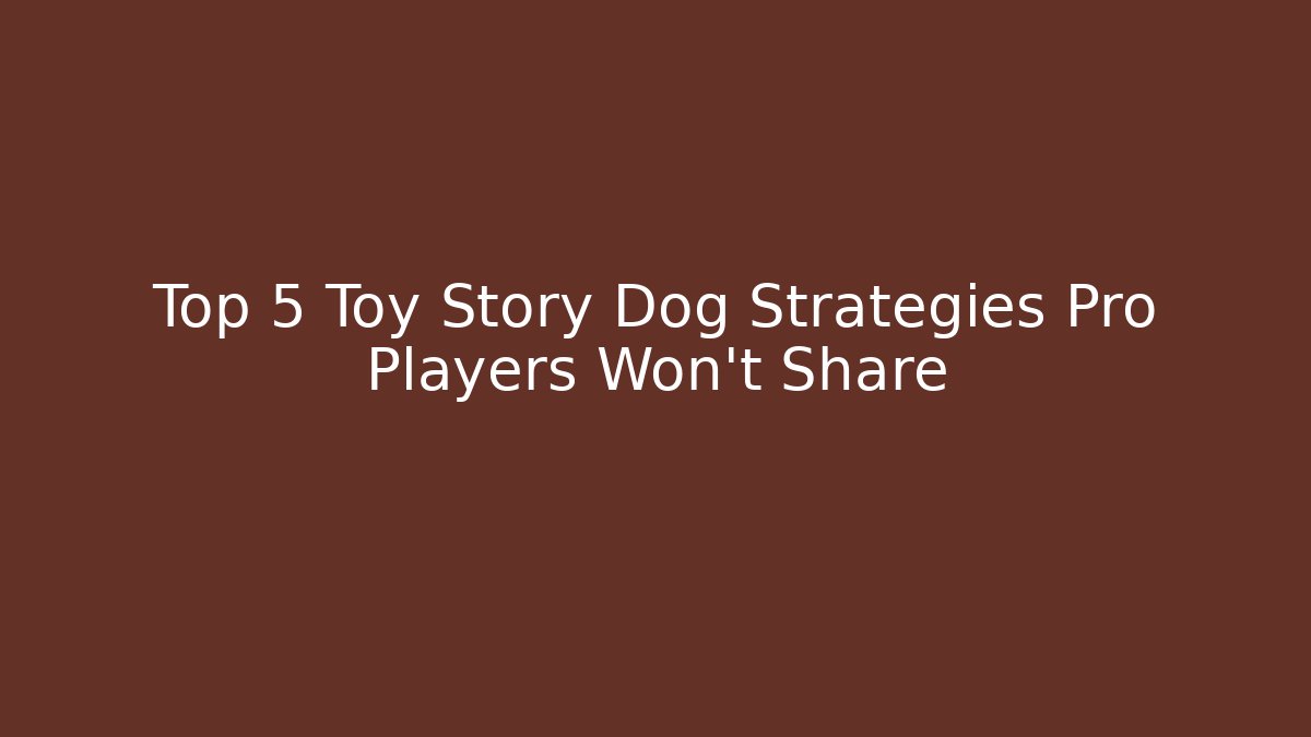 Top 5 Toy Story Dog Strategies Pro Players Won't Share