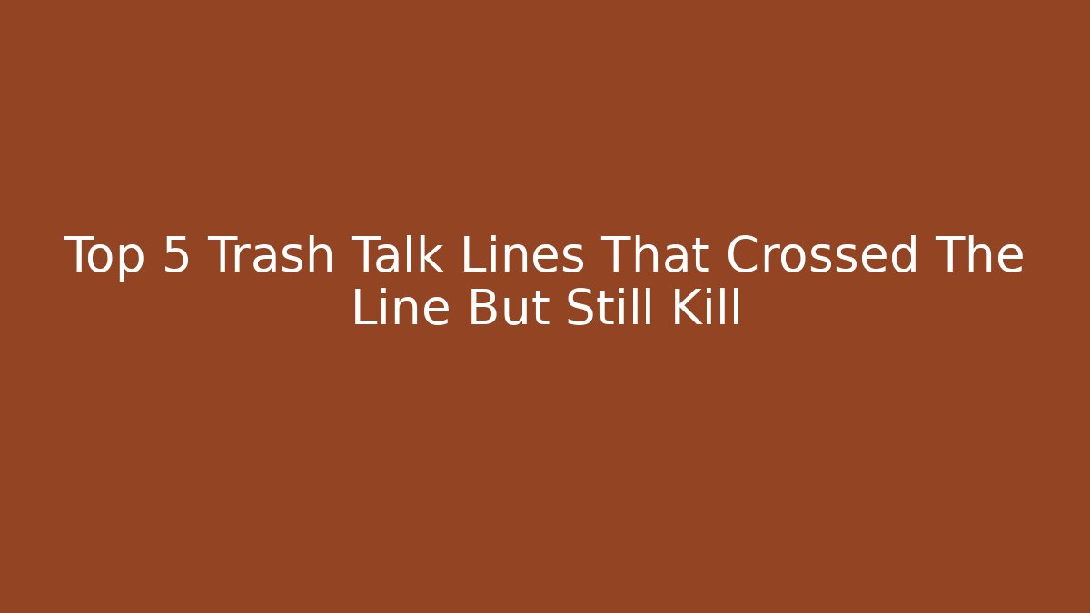 Top 5 Trash Talk Lines That Crossed The Line But Still Kill