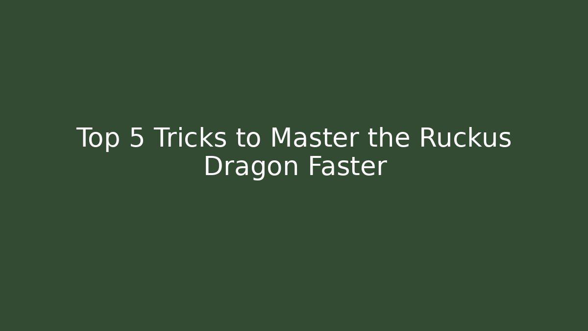 Top 5 Tricks to Master the Ruckus Dragon Faster