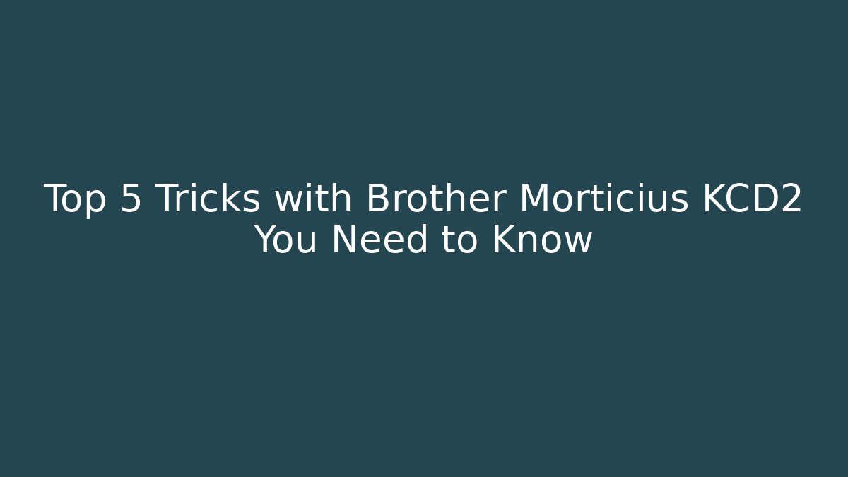 Top 5 Tricks with Brother Morticius KCD2 You Need to Know