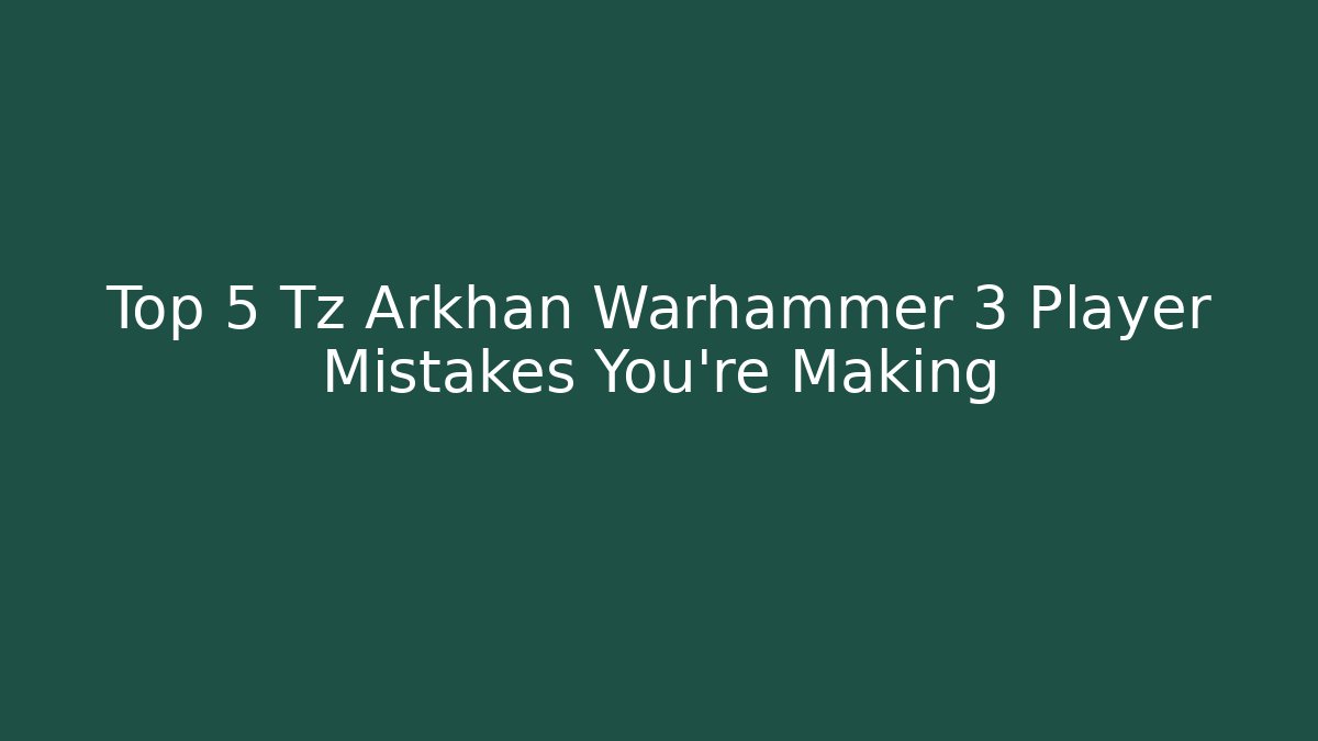 Top 5 Tz Arkhan Warhammer 3 Player Mistakes You’re Making