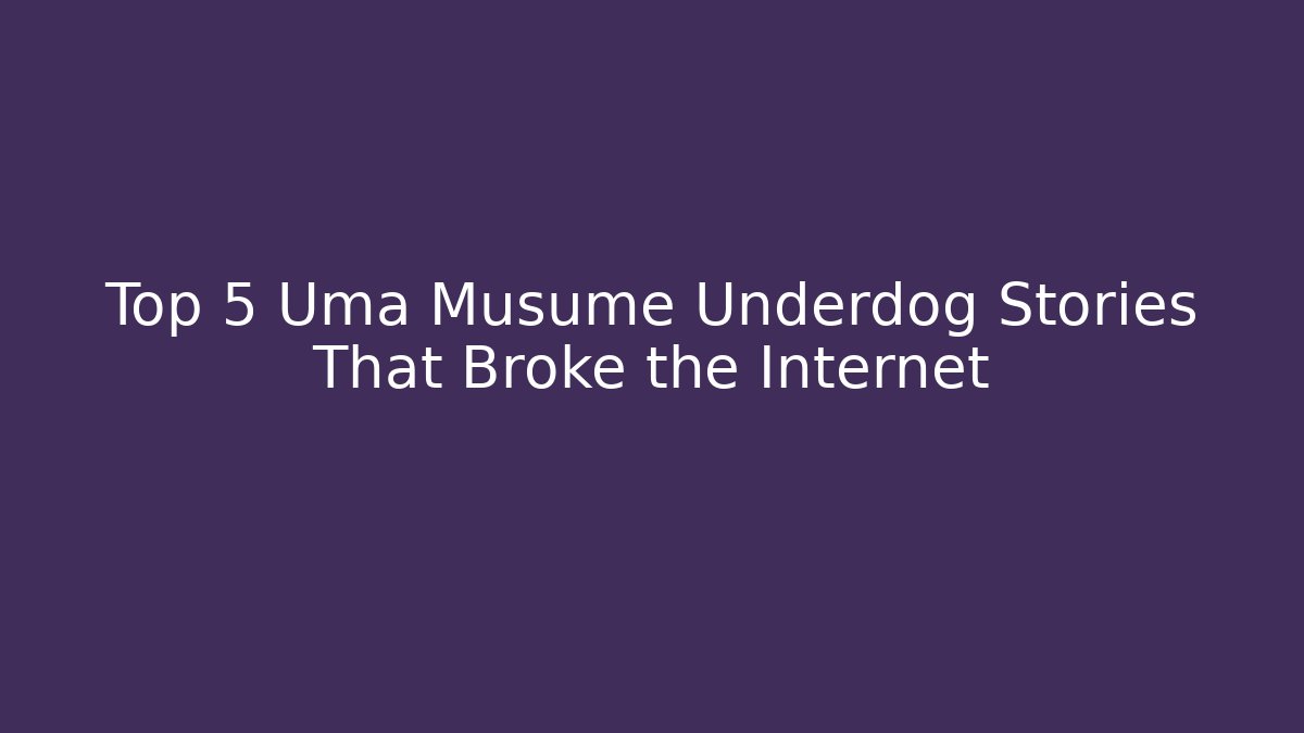 Top 5 Uma Musume Underdog Stories That Broke the Internet