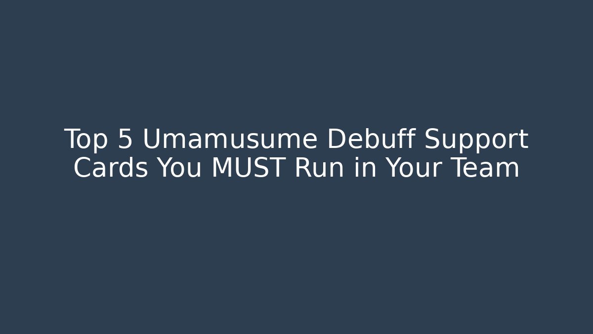 Top 5 Umamusume Debuff Support Cards You MUST Run in Your Team