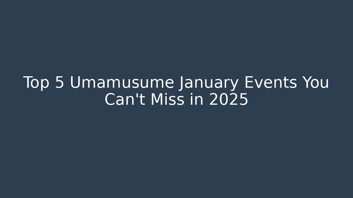 Top 5 Umamusume January Events You Can't Miss in 2025