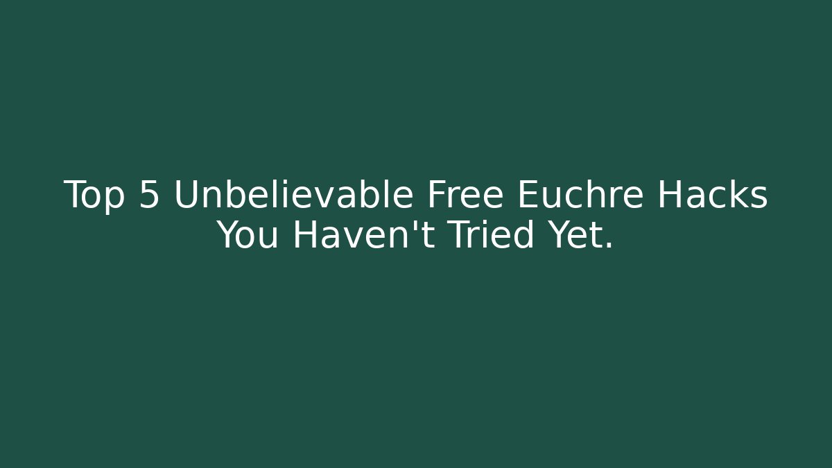 Top 5 Unbelievable Free Euchre Hacks You Haven't Tried Yet.