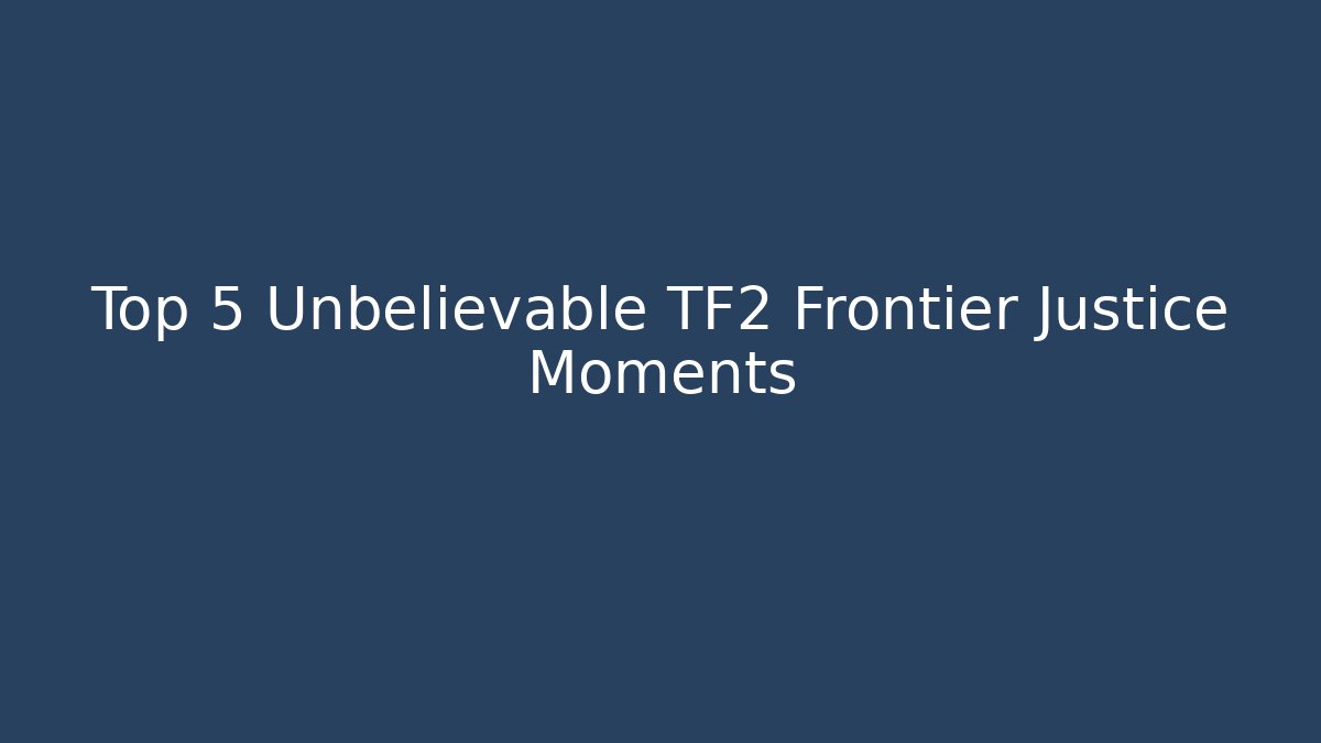 Top 5 Unbelievable TF2 Frontier Justice Moments