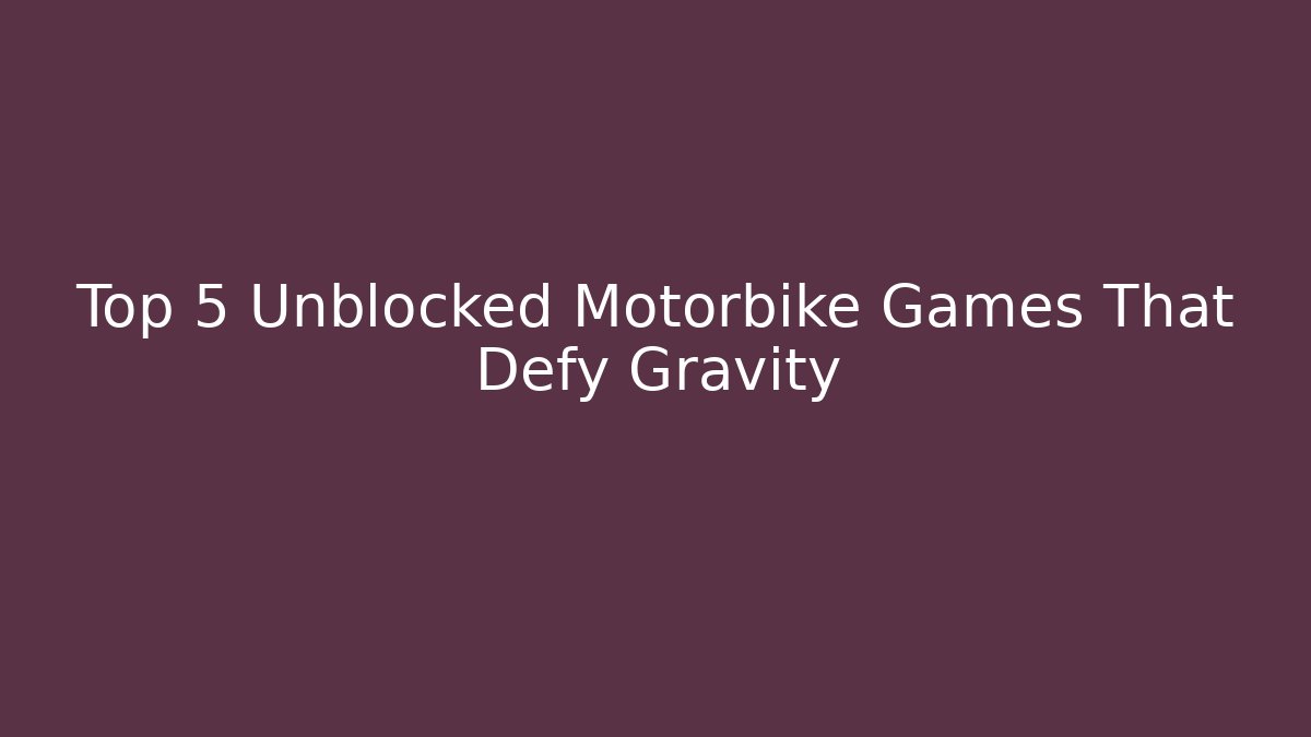 Top 5 Unblocked Motorbike Games That Defy Gravity