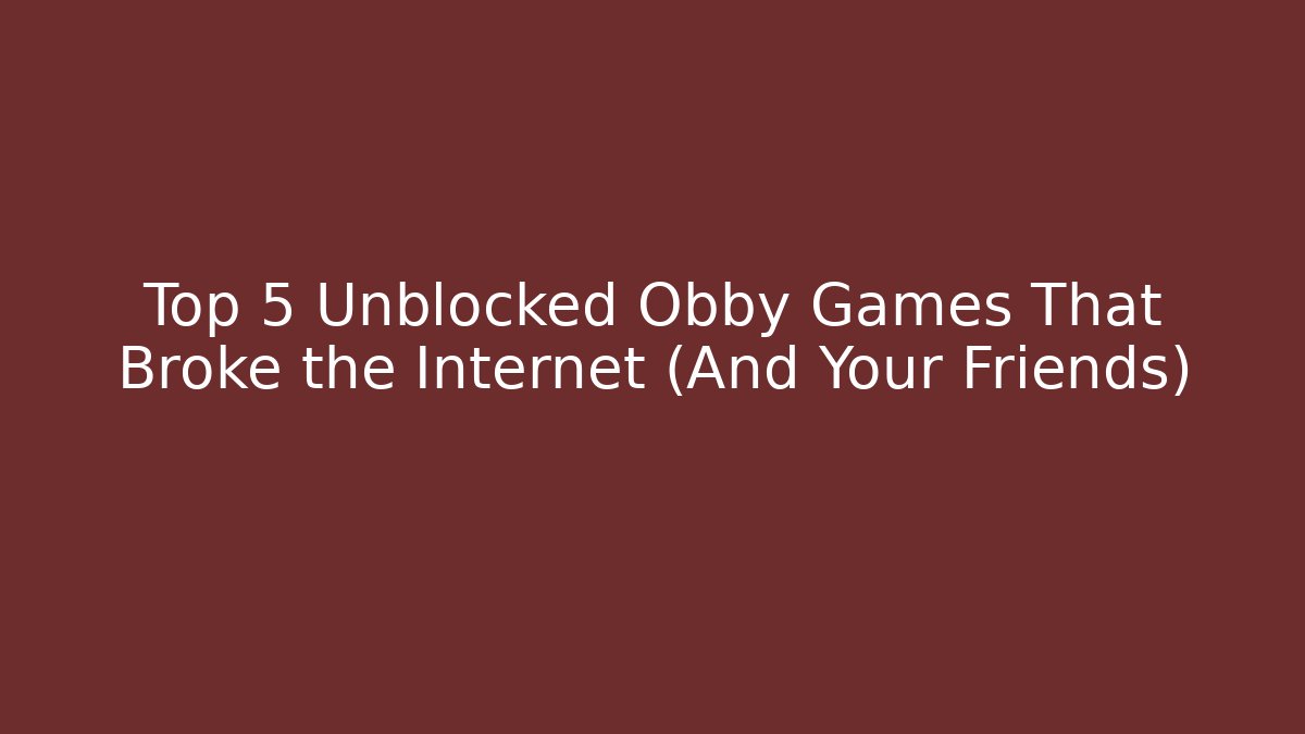 Top 5 Unblocked Obby Games That Broke the Internet (And Your Friends)