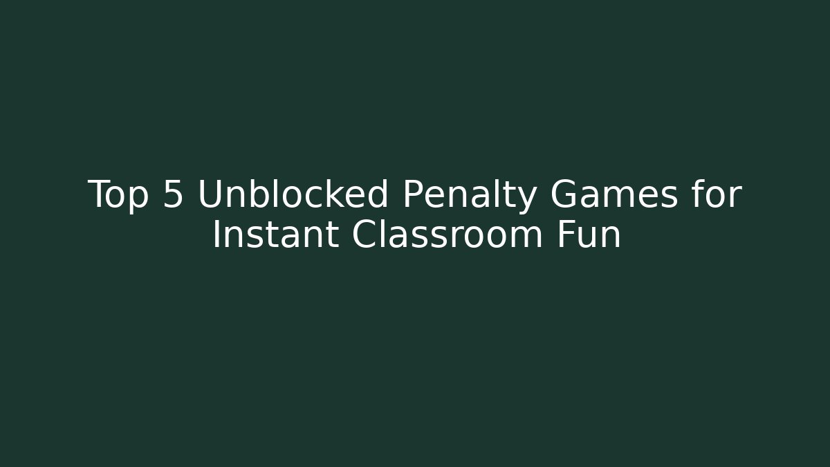 Top 5 Unblocked Penalty Games for Instant Classroom Fun