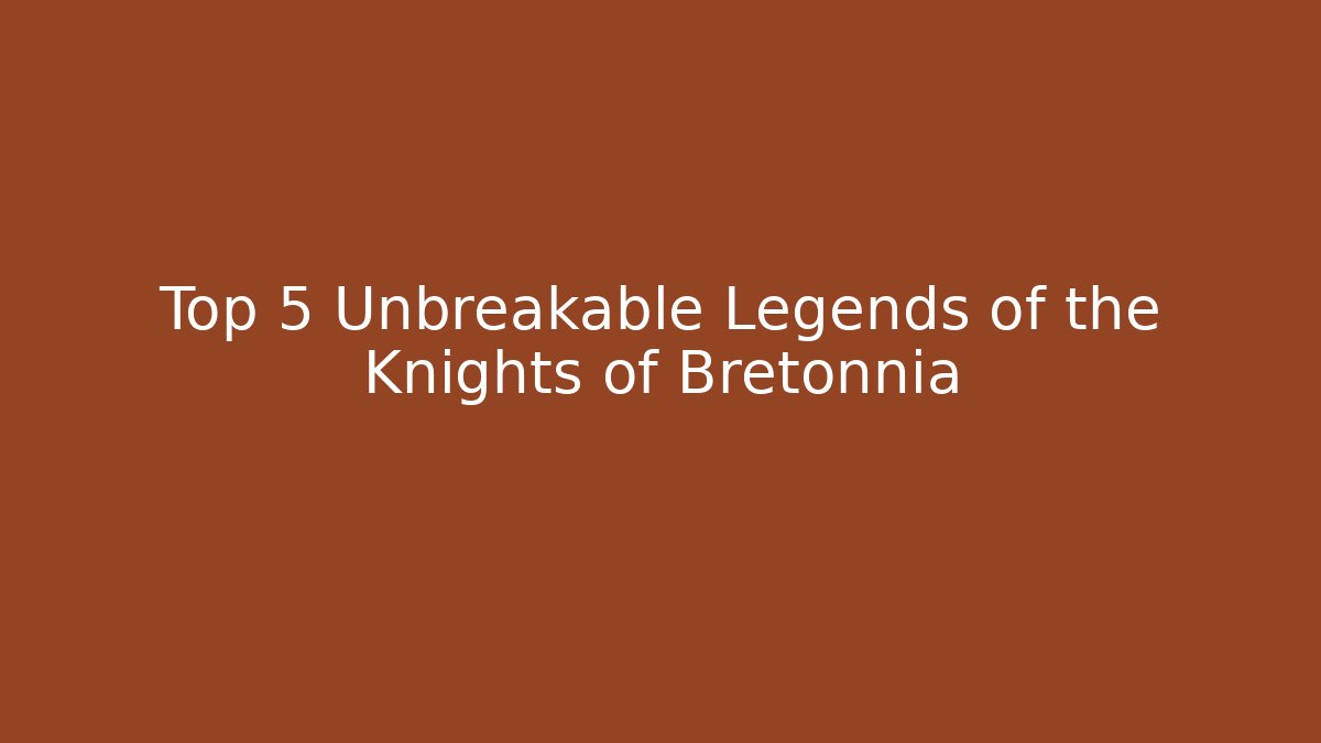 Top 5 Unbreakable Legends of the Knights of Bretonnia