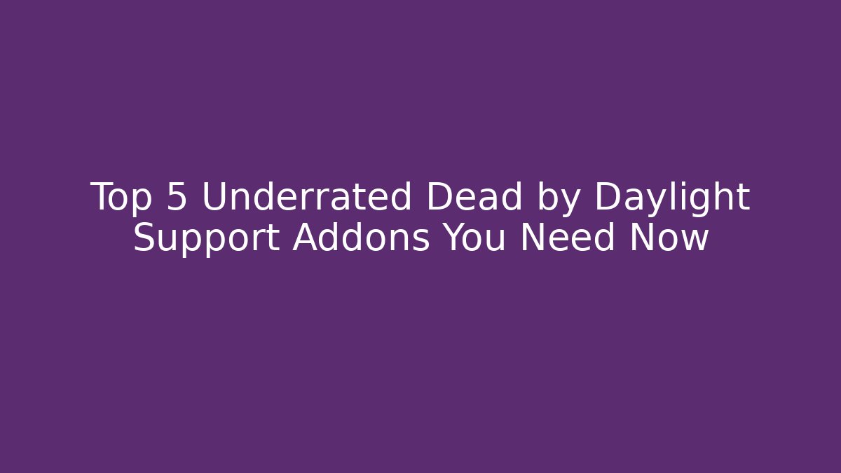 Top 5 Underrated Dead by Daylight Support Addons You Need Now
