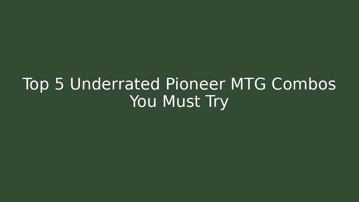 Top 5 Underrated Pioneer MTG Combos You Must Try