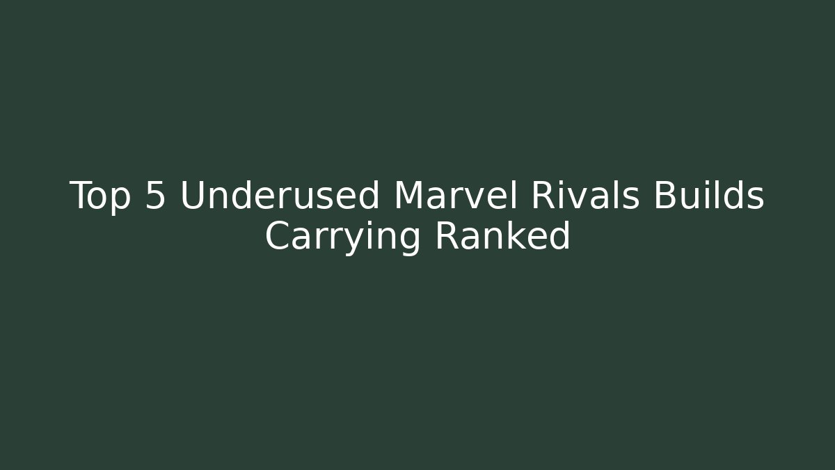 Top 5 Underused Marvel Rivals Builds Carrying Ranked