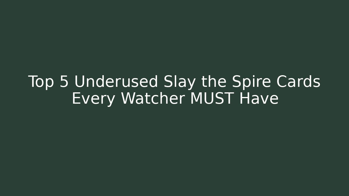 Top 5 Underused Slay the Spire Cards Every Watcher MUST Have