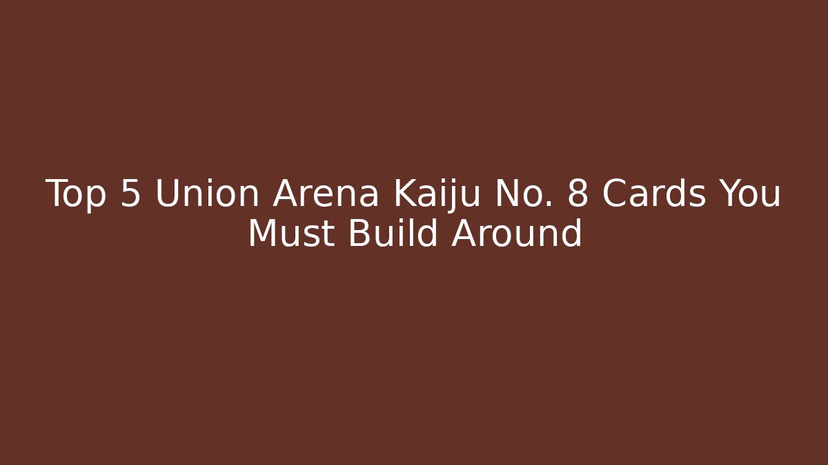 Top 5 Union Arena Kaiju No. 8 Cards You Must Build Around