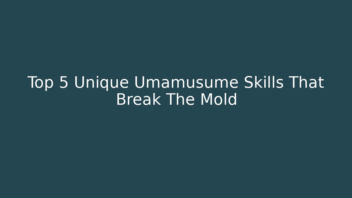 Top 5 Unique Umamusume Skills That Break The Mold
