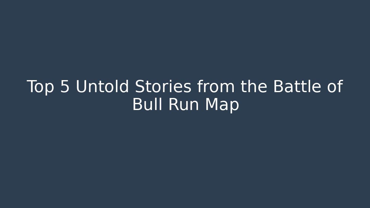 Top 5 Untold Stories from the Battle of Bull Run Map - Critter Realm