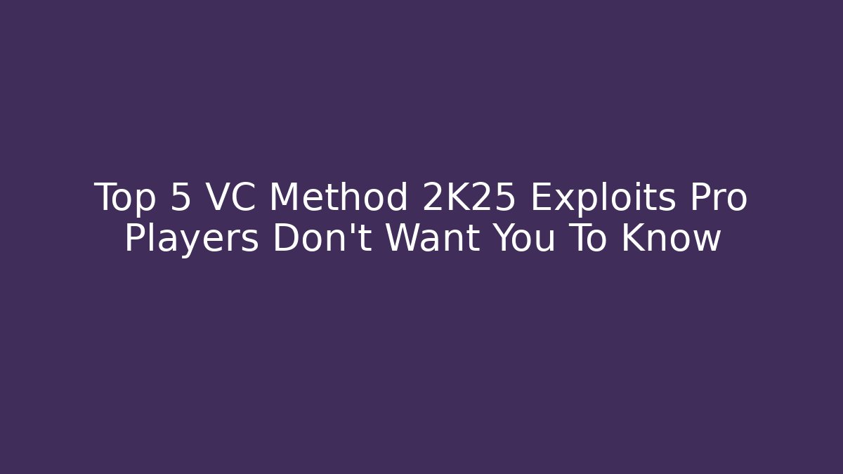 Top 5 VC Method 2K25 Exploits Pro Players Don't Want You To Know