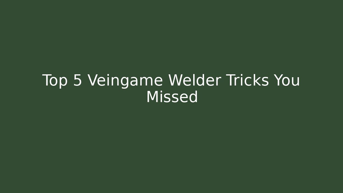 Top 5 Veingame Welder Tricks You Missed