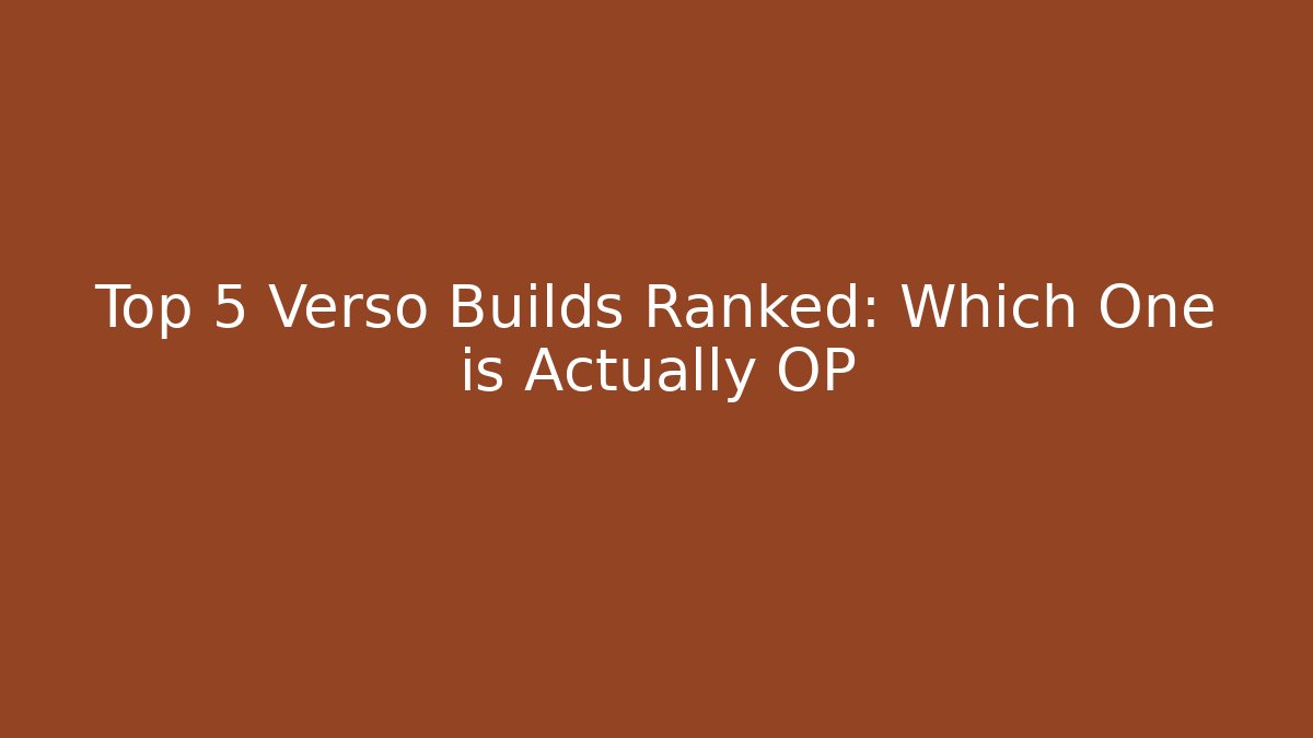 Top 5 Verso Builds Ranked: Which One is Actually OP