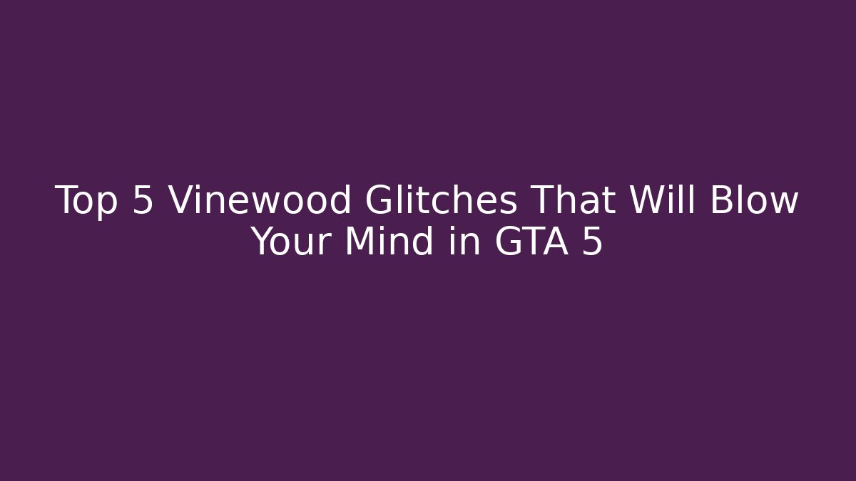 Top 5 Vinewood Glitches That Will Blow Your Mind in GTA 5