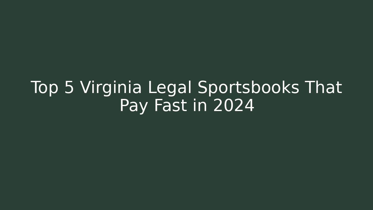Top 5 Virginia Legal Sportsbooks That Pay Fast in 2024