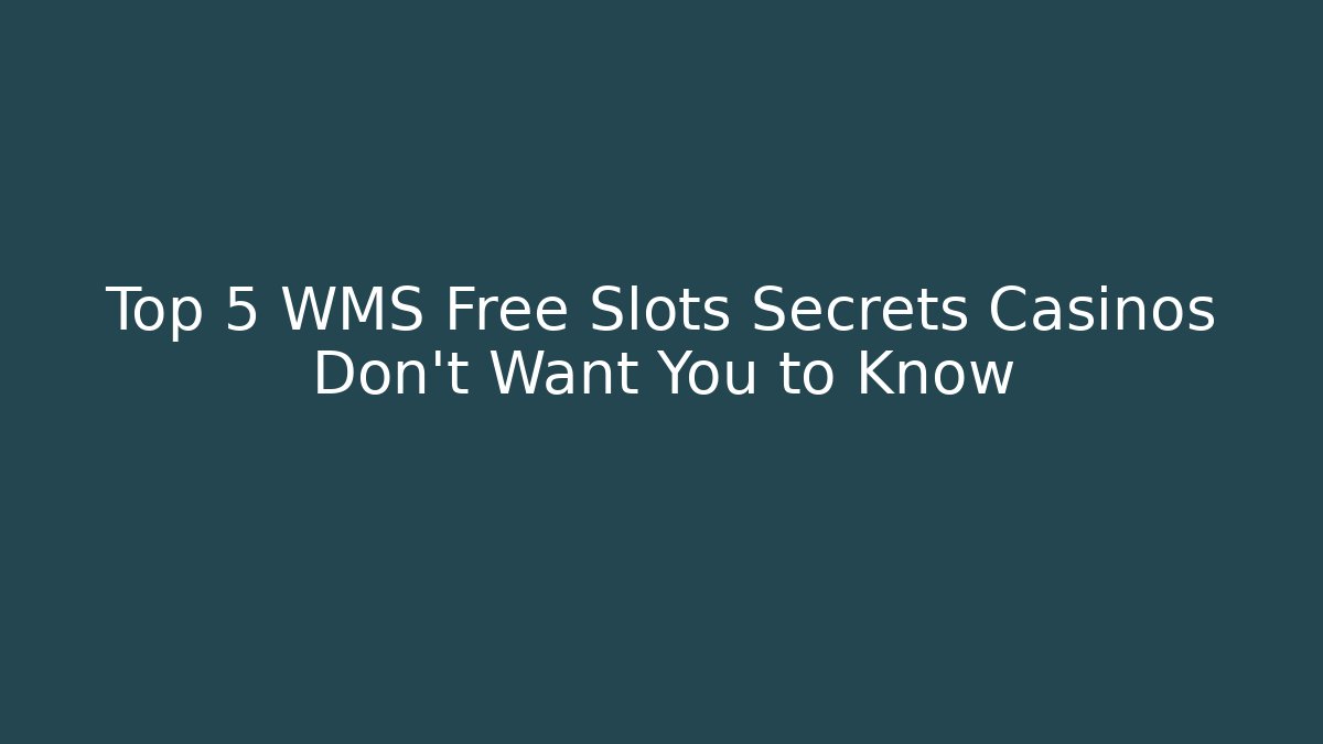 Top 5 WMS Free Slots Secrets Casinos Don’t Want You to Know
