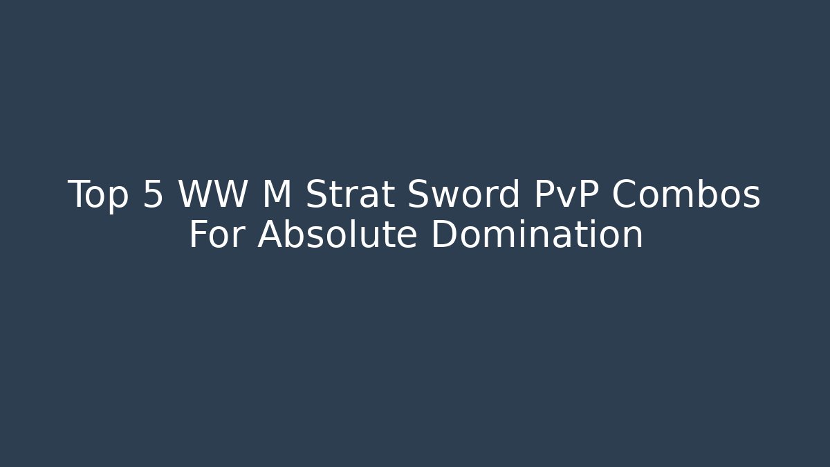 Top 5 WW M Strat Sword PvP Combos For Absolute Domination - Critter Realm