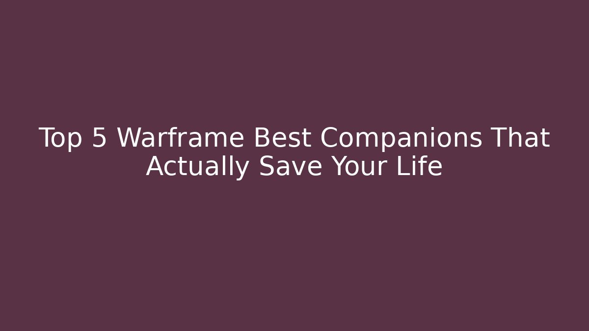 Top 5 Warframe Best Companions That Actually Save Your Life