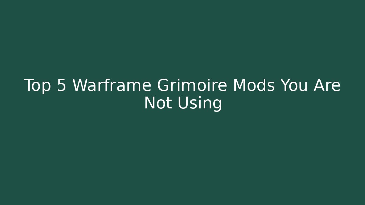 Top 5 Warframe Grimoire Mods You Are Not Using