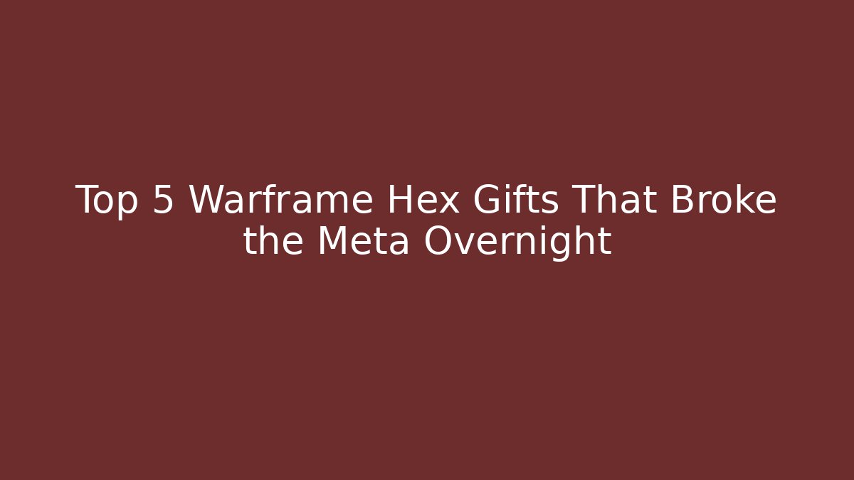 Top 5 Warframe Hex Gifts That Broke the Meta Overnight