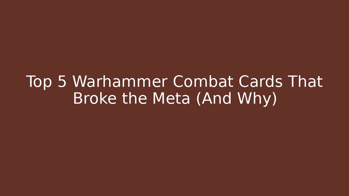 Top 5 Warhammer Combat Cards That Broke the Meta (And Why) - Critter Realm