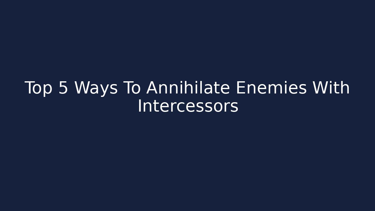 Top 5 Ways To Annihilate Enemies With Intercessors