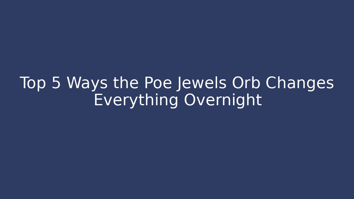 Top 5 Ways the Poe Jewels Orb Changes Everything Overnight