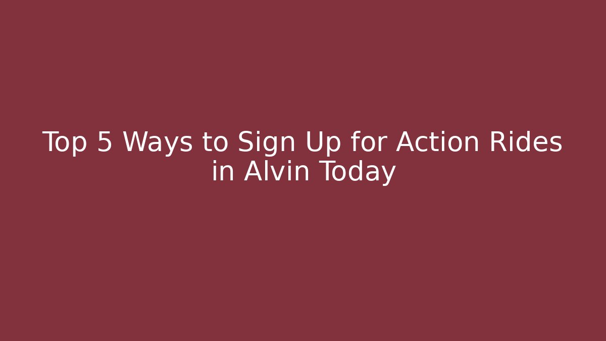 Top 5 Ways to Sign Up for Action Rides in Alvin Today