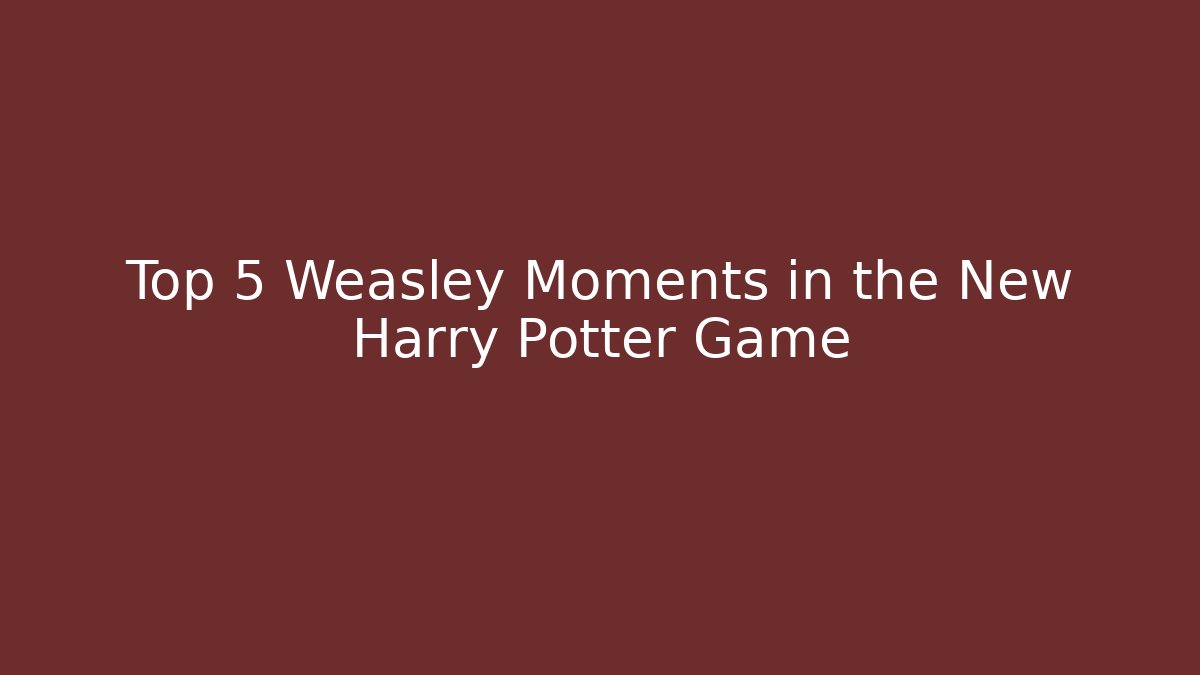 Top 5 Weasley Moments in the New Harry Potter Game - Critter Realm