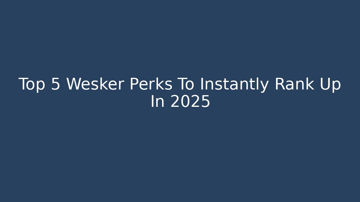 Top 5 Wesker Perks To Instantly Rank Up In 2025