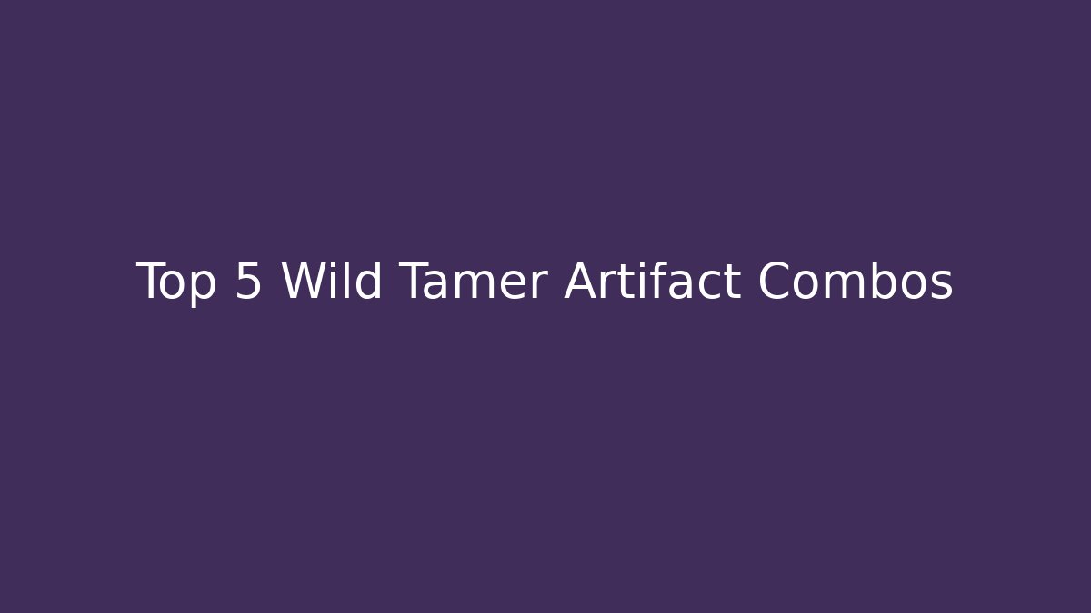 Top 5 Wild Tamer Artifact Combos - Critter Realm