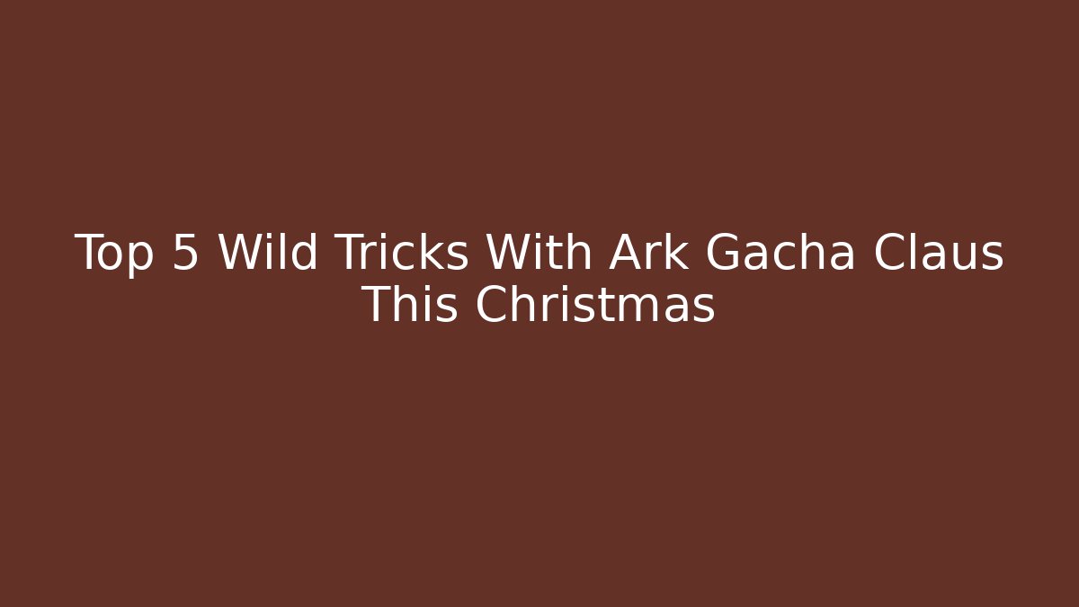 Top 5 Wild Tricks With Ark Gacha Claus This Christmas