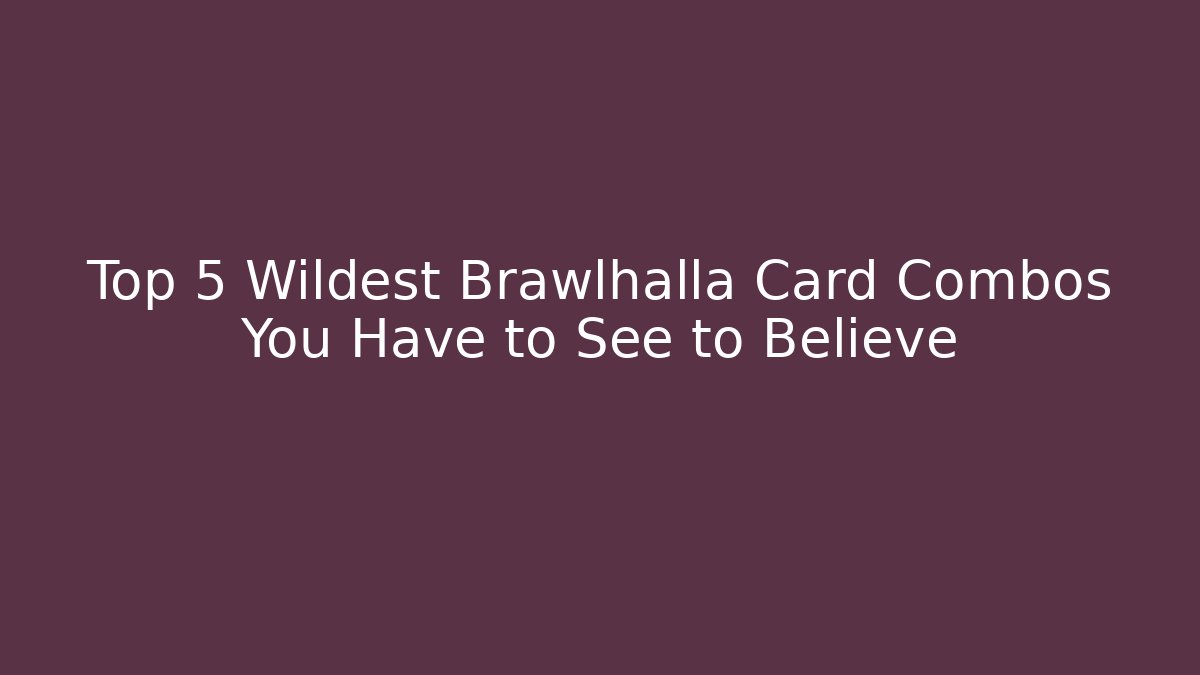 Top 5 Wildest Brawlhalla Card Combos You Have to See to Believe