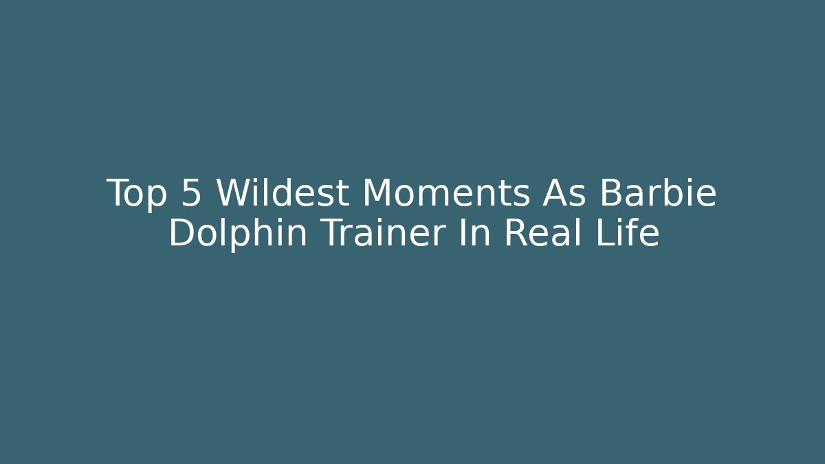 Top 5 Wildest Moments As Barbie Dolphin Trainer In Real Life