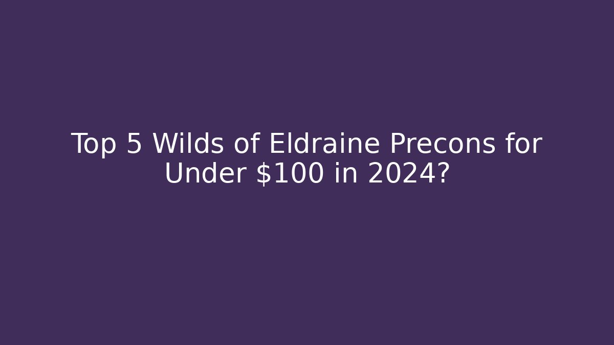 Top 5 Wilds of Eldraine Precons for Under $100 in 2024?