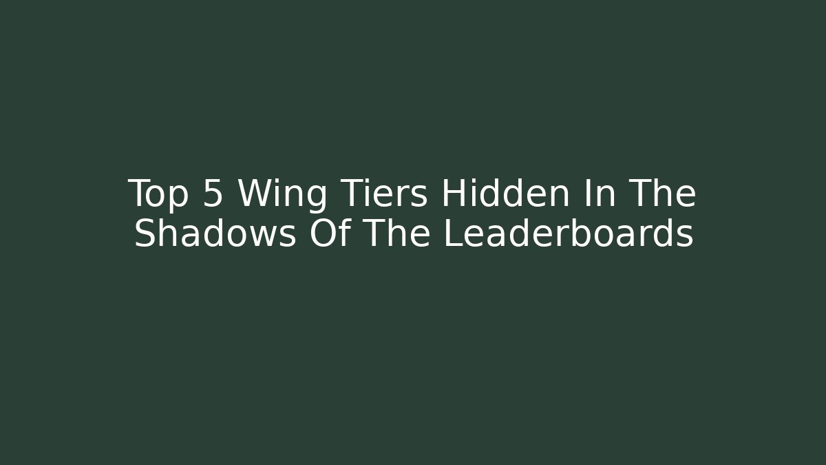 Top 5 Wing Tiers Hidden In The Shadows Of The Leaderboards